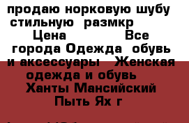продаю норковую шубу, стильную, размкр 50-52 › Цена ­ 85 000 - Все города Одежда, обувь и аксессуары » Женская одежда и обувь   . Ханты-Мансийский,Пыть-Ях г.